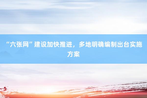 “六张网”建设加快推进，多地明确编制出台实施方案