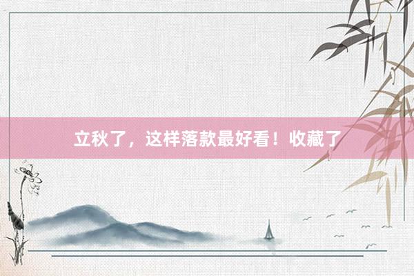 立秋了，这样落款最好看！收藏了