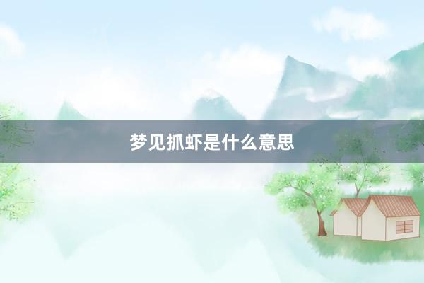 梦见抓虾是什么意思
