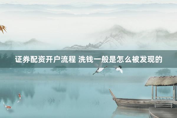 证券配资开户流程 洗钱一般是怎么被发现的