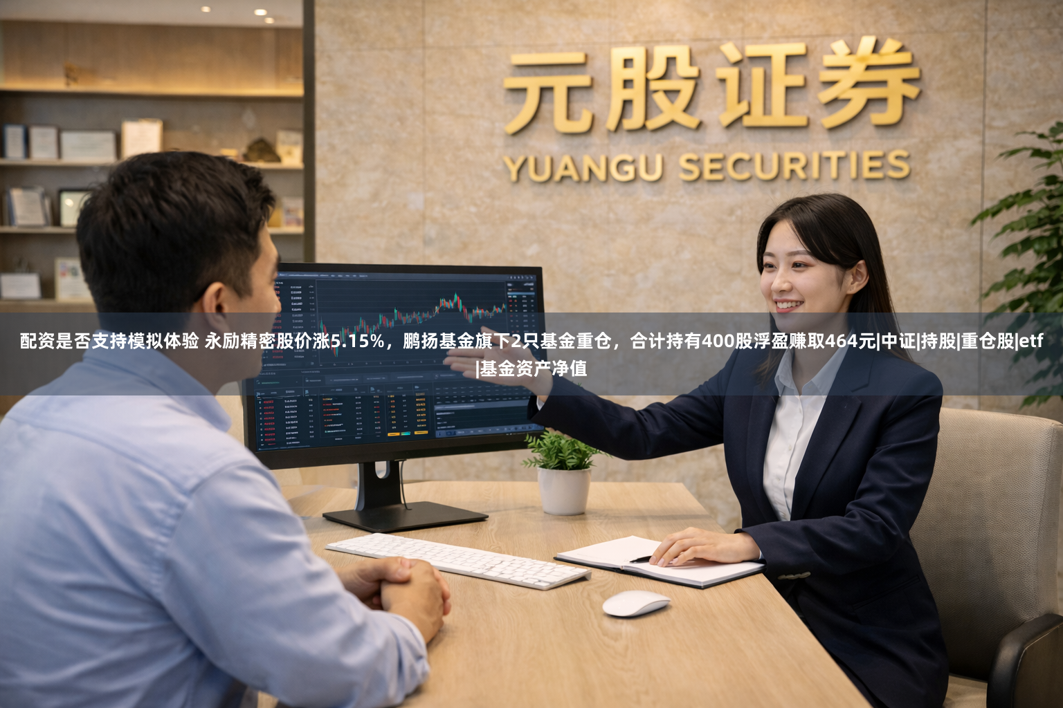 配资是否支持模拟体验 永励精密股价涨5.15%，鹏扬基金旗下2只基金重仓，合计持有400股浮盈赚取464元|中证|持股|重仓股|etf|基金资产净值