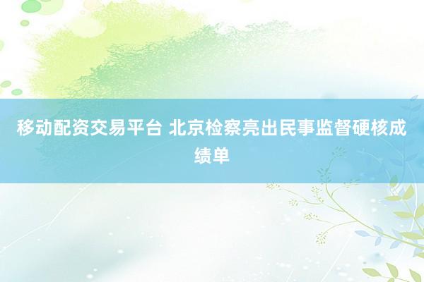 移动配资交易平台 北京检察亮出民事监督硬核成绩单