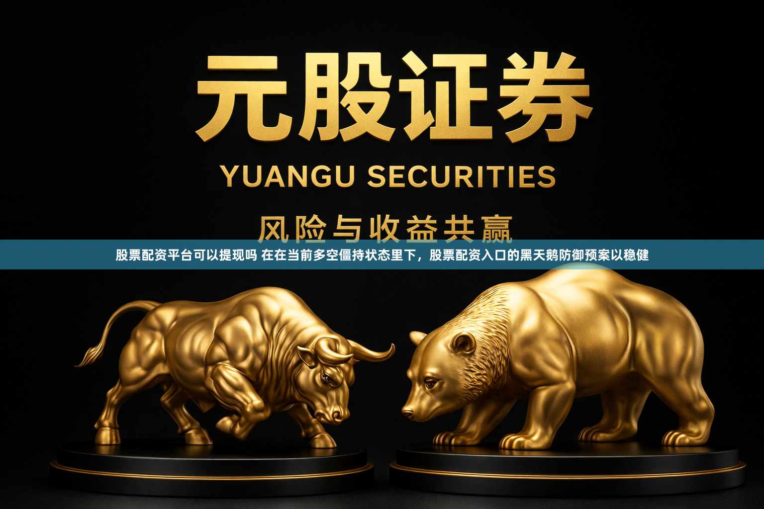 股票配资平台可以提现吗 在在当前多空僵持状态里下,股票配资入口的黑天鹅防御预案以稳健