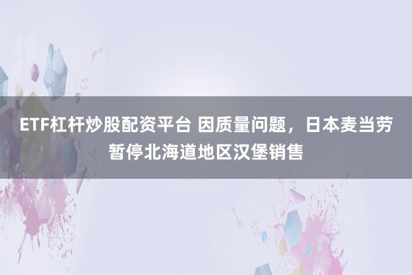 ETF杠杆炒股配资平台 因质量问题，日本麦当劳暂停北海道地区汉堡销售