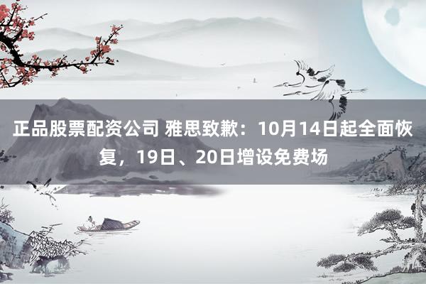 正品股票配资公司 雅思致歉:10月14日起全面恢复,19日、20日增设免费场